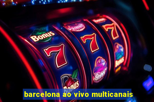 barcelona ao vivo multicanais